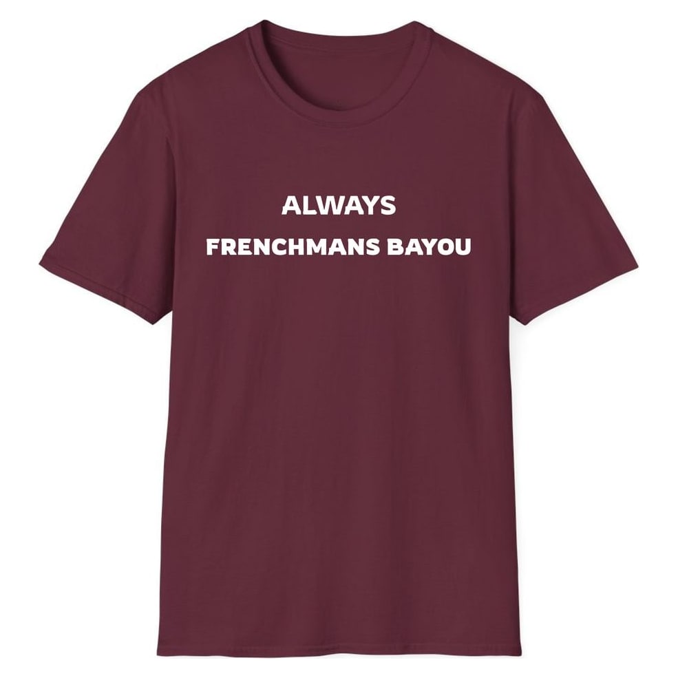 ALWAYS FRENCHMANS BAYOU — Maroon