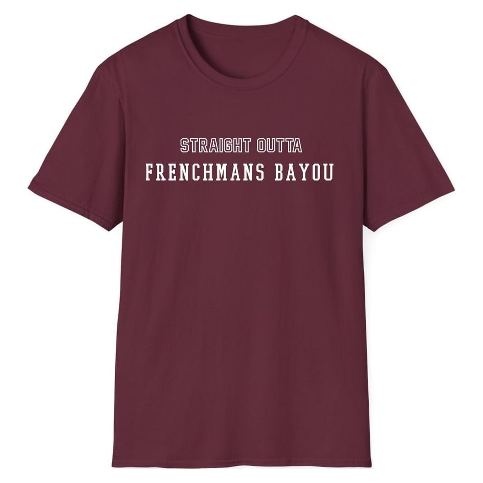 STRAIGHT OUTTA FRENCHMANS BAYOU — Maroon