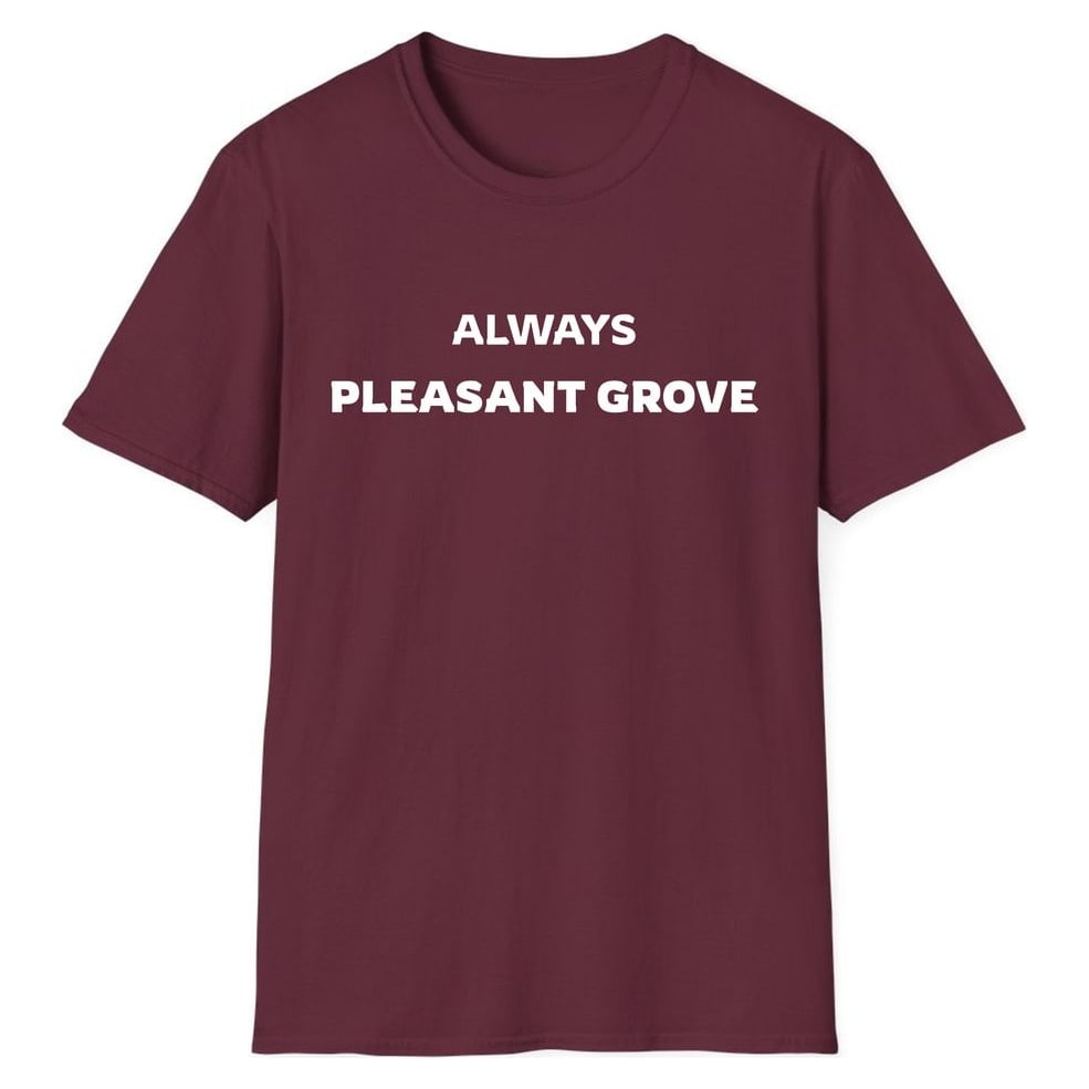 ALWAYS PLEASANT GROVE — Maroon