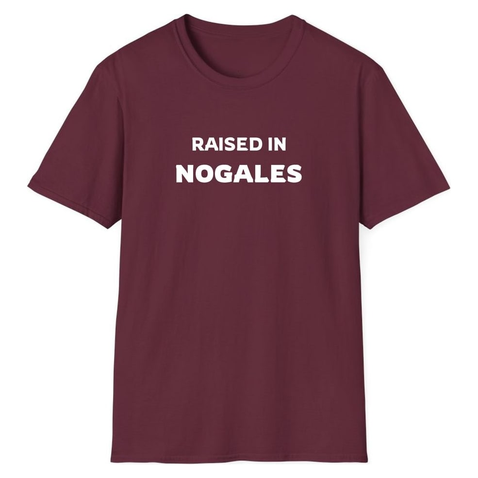 RAISED IN NOGALES — Maroon