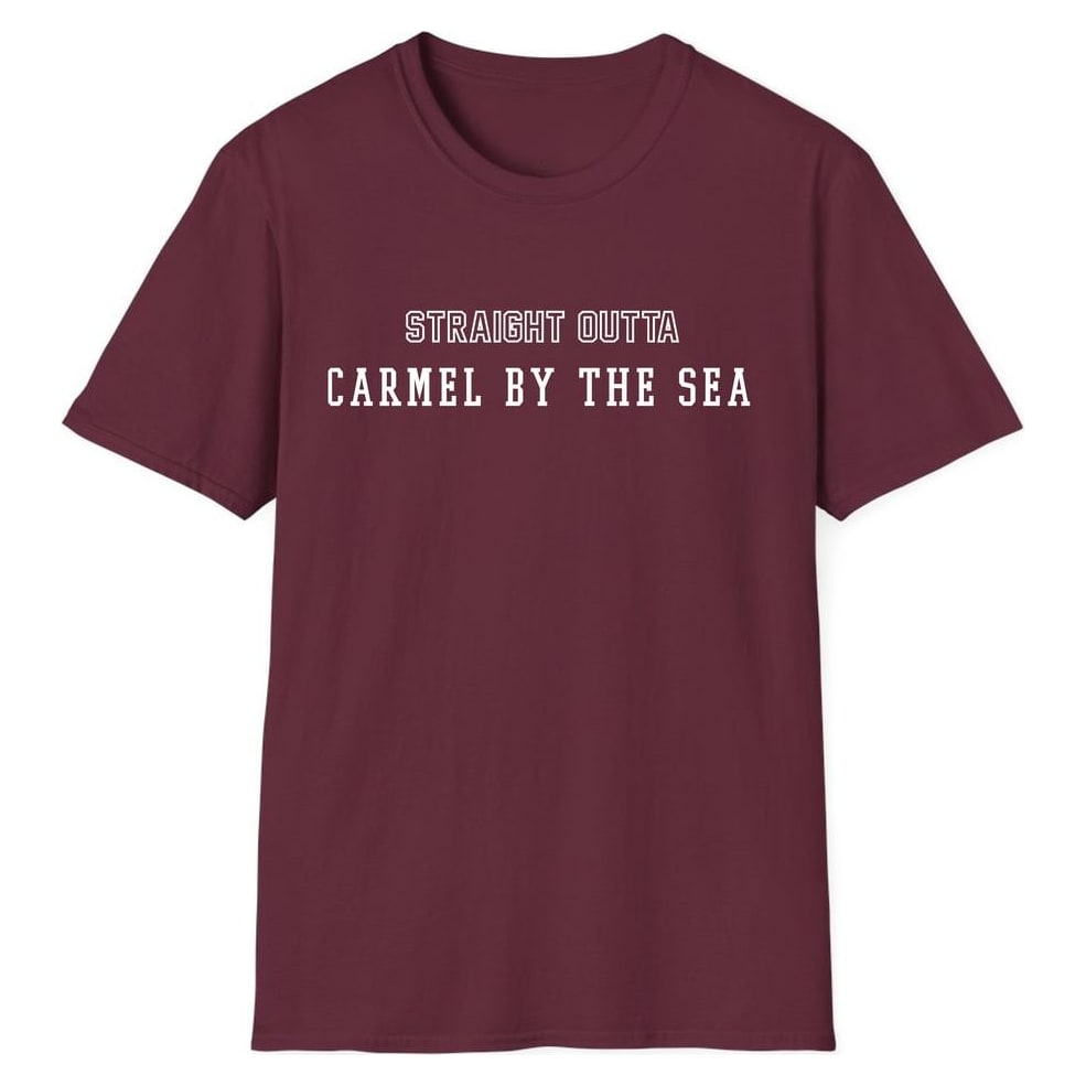 STRAIGHT OUTTA CARMEL BY THE SEA — Maroon