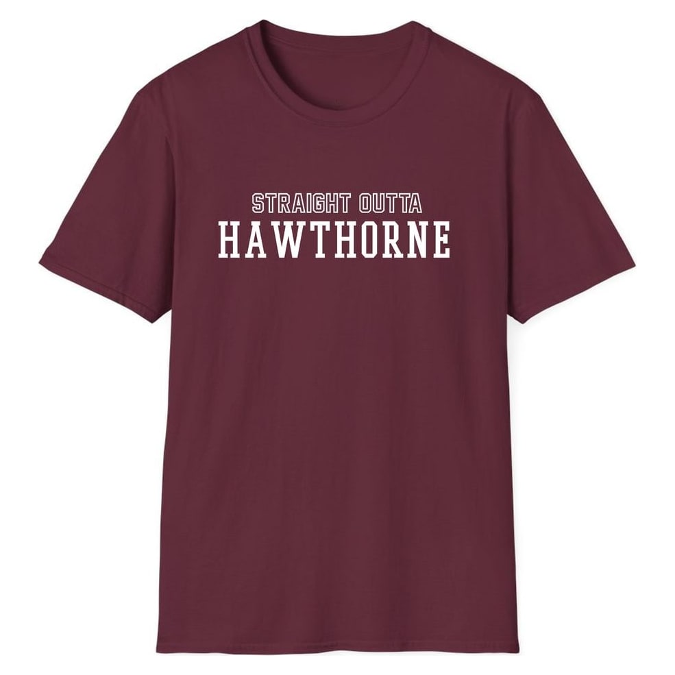 STRAIGHT OUTTA HAWTHORNE — Maroon