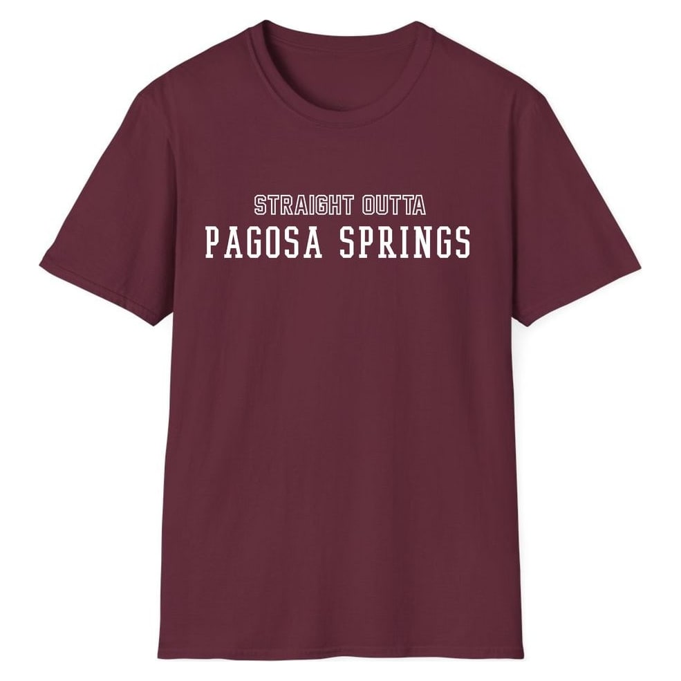 STRAIGHT OUTTA PAGOSA SPRINGS — Maroon
