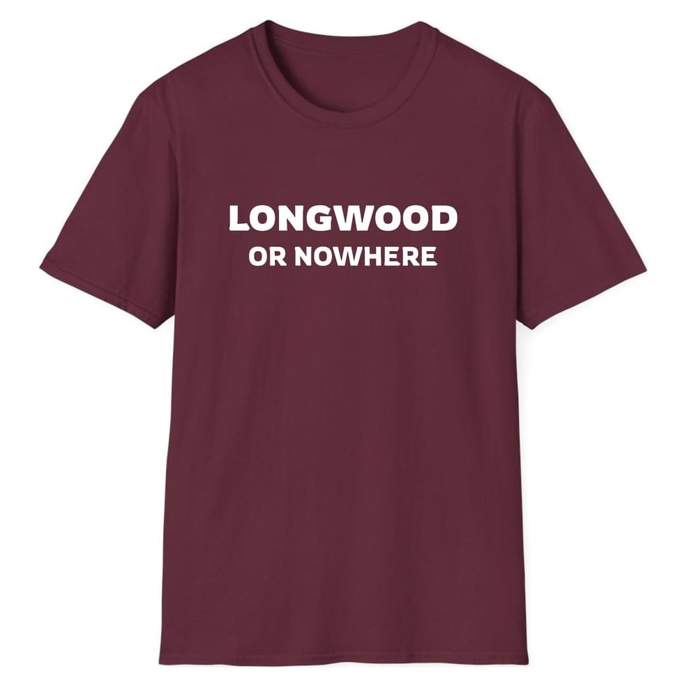 LONGWOOD OR NOWHERE — Maroon