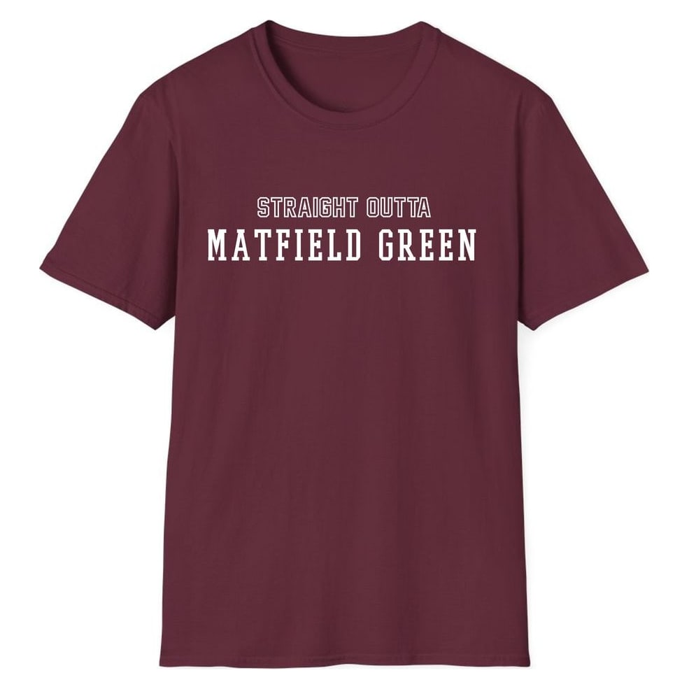 STRAIGHT OUTTA MATFIELD GREEN — Maroon