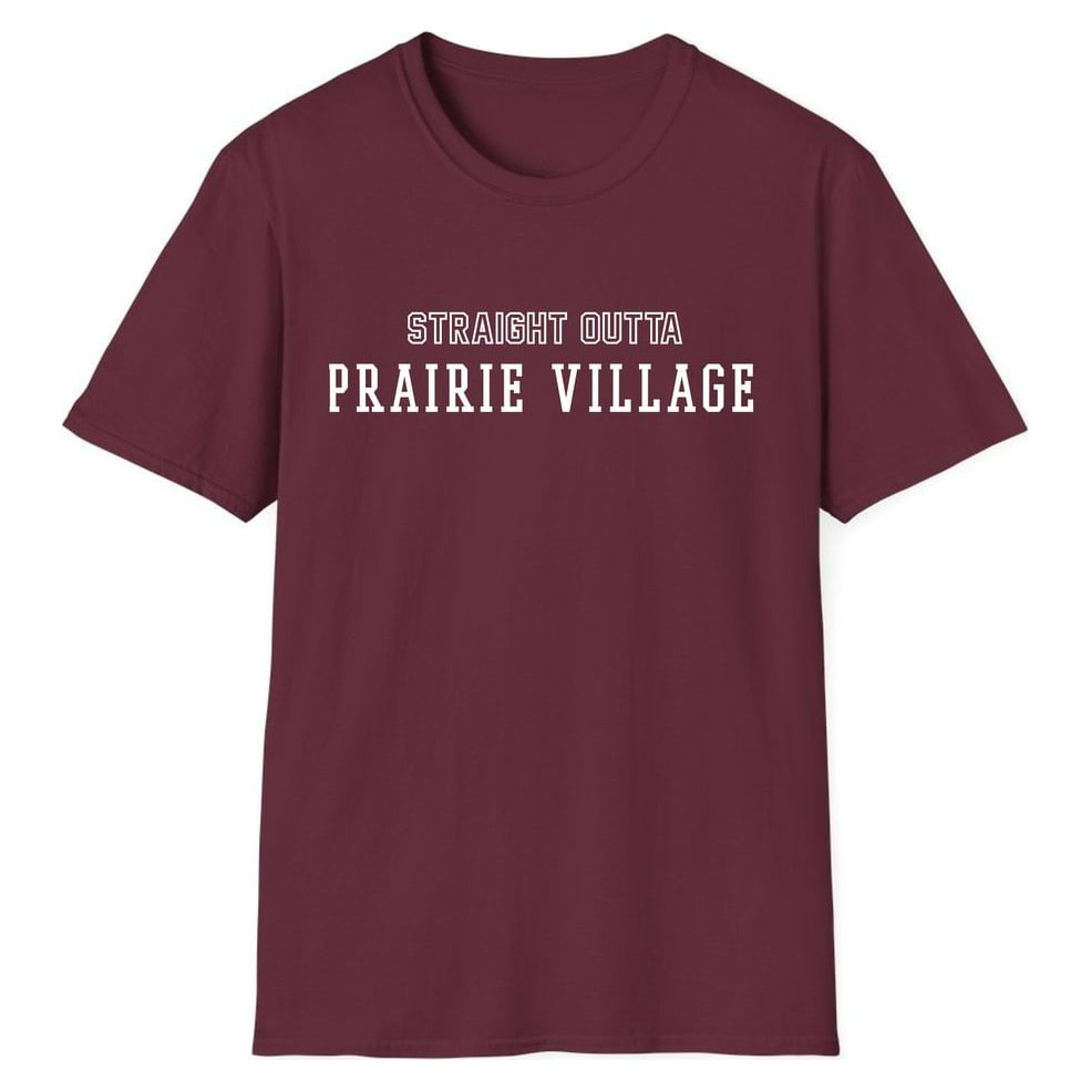 STRAIGHT OUTTA PRAIRIE VILLAGE — Maroon