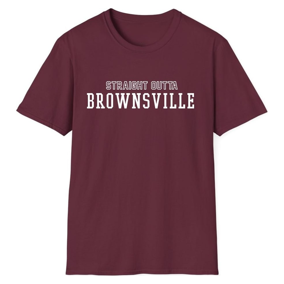 STRAIGHT OUTTA BROWNSVILLE — Maroon