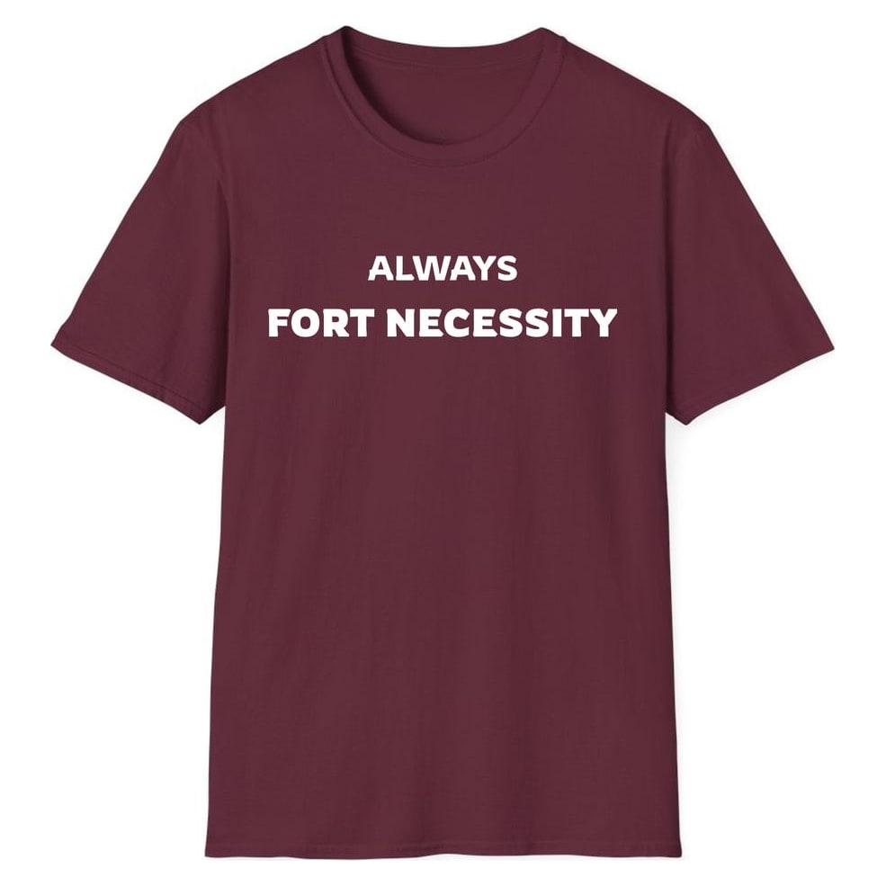 ALWAYS FORT NECESSITY — Maroon