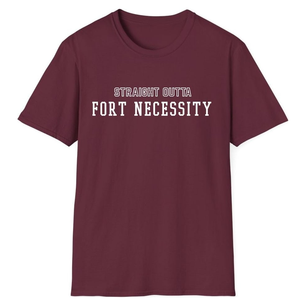 STRAIGHT OUTTA FORT NECESSITY — Maroon