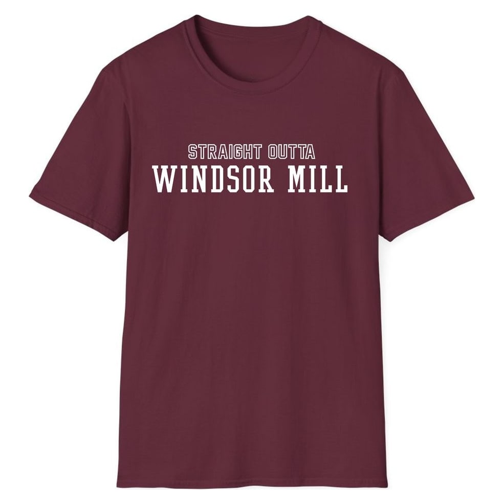 STRAIGHT OUTTA WINDSOR MILL — Maroon