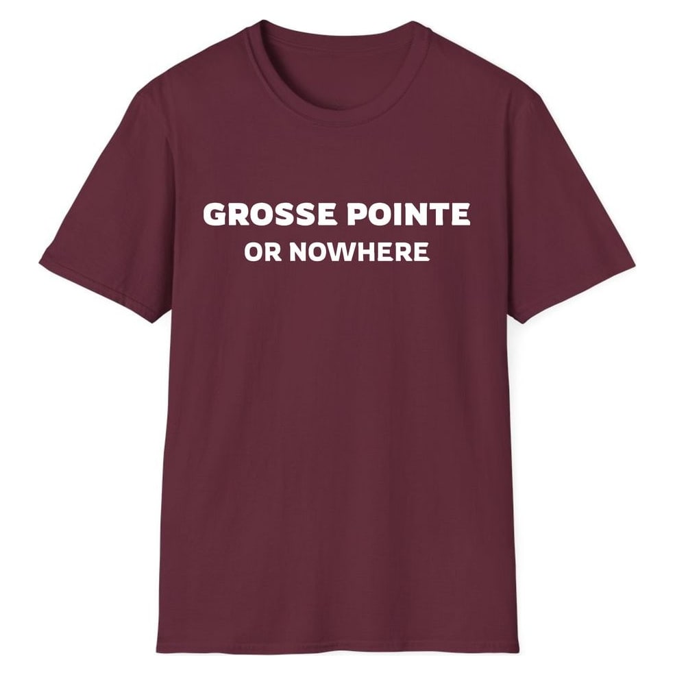 GROSSE POINTE OR NOWHERE — Maroon