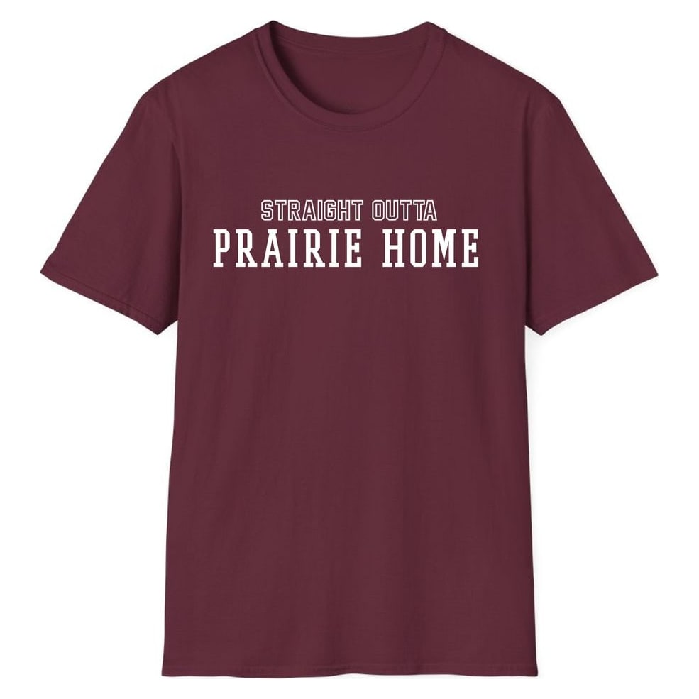 STRAIGHT OUTTA PRAIRIE HOME — Maroon