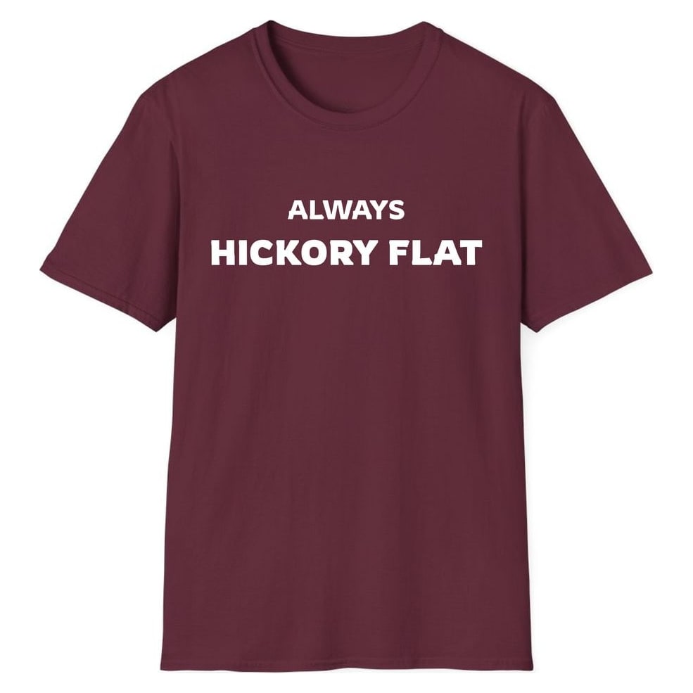 ALWAYS HICKORY FLAT — Maroon