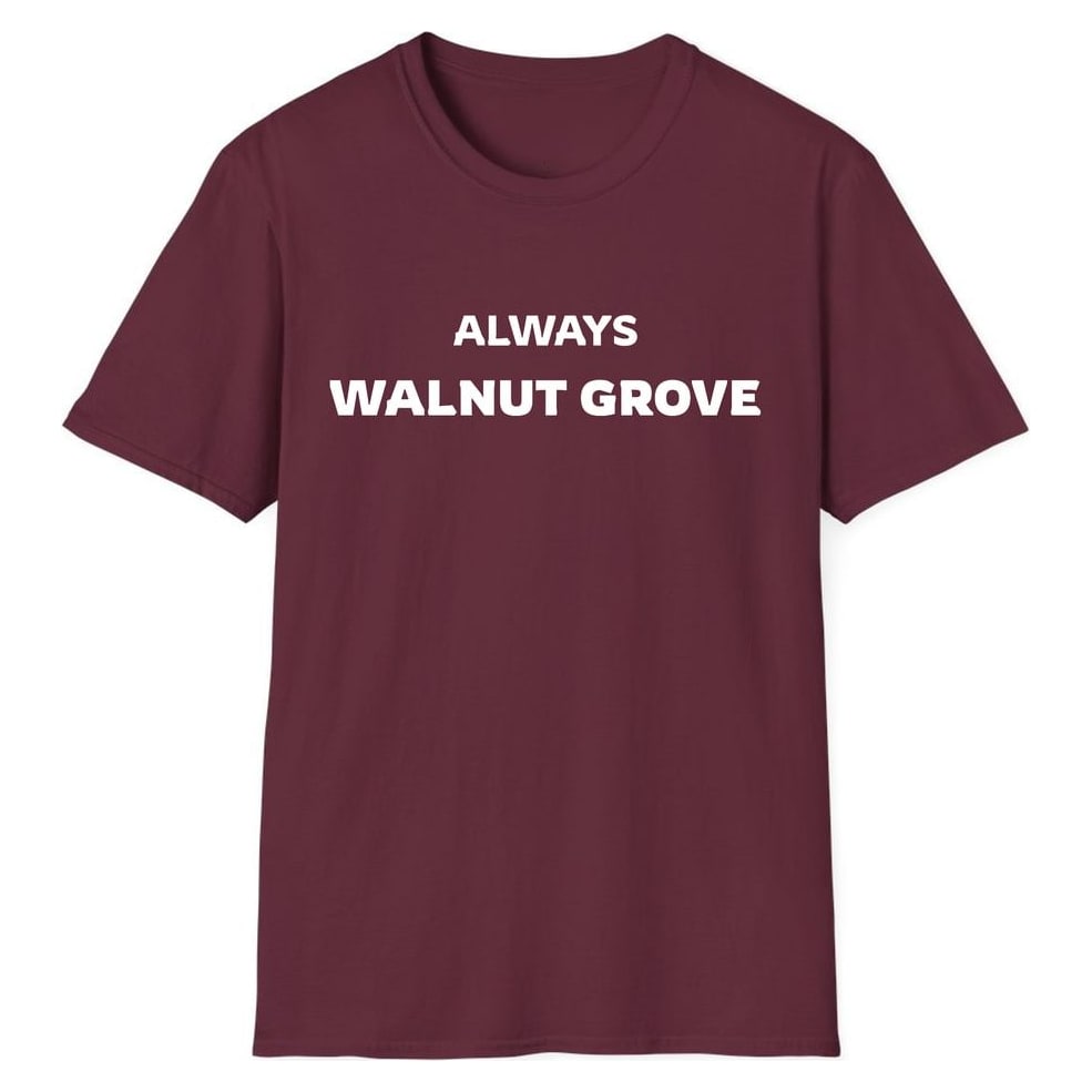ALWAYS WALNUT GROVE — Maroon