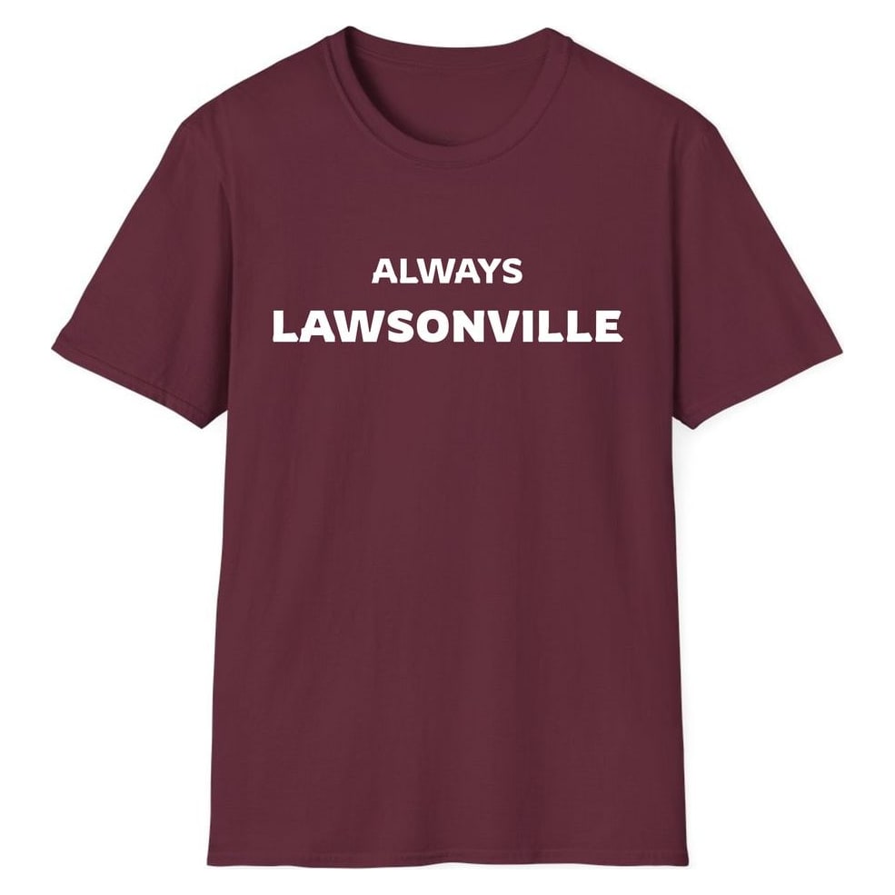 ALWAYS LAWSONVILLE — Maroon