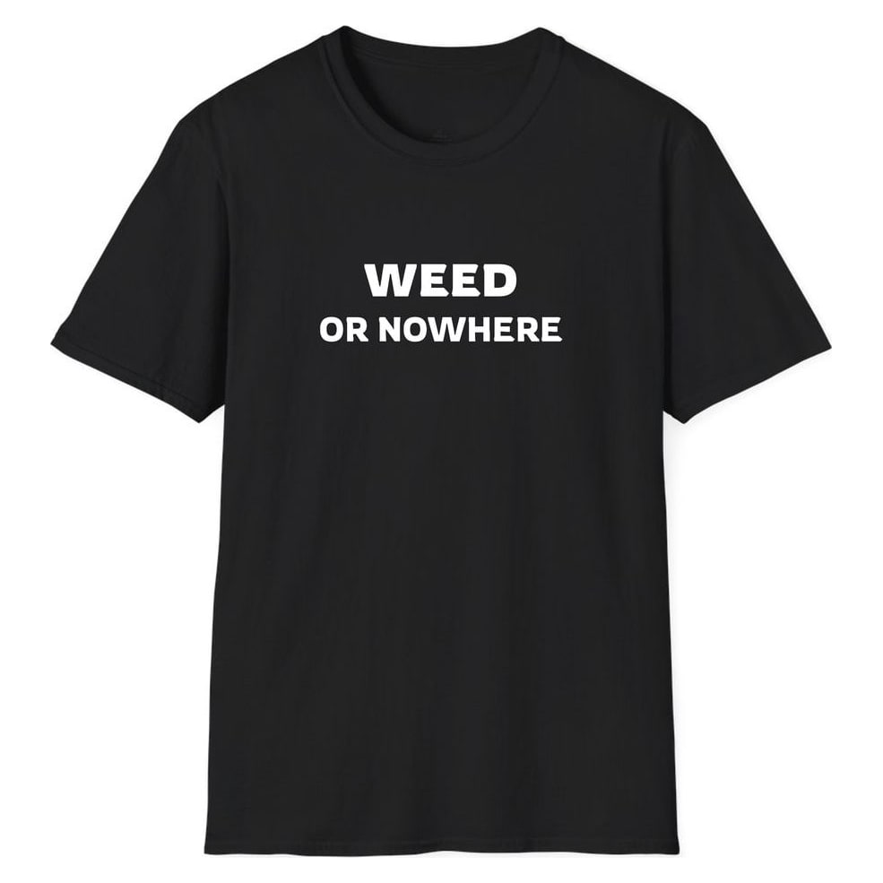 Weed OR NOWHERE — Unisex Softstyle T-Shirt