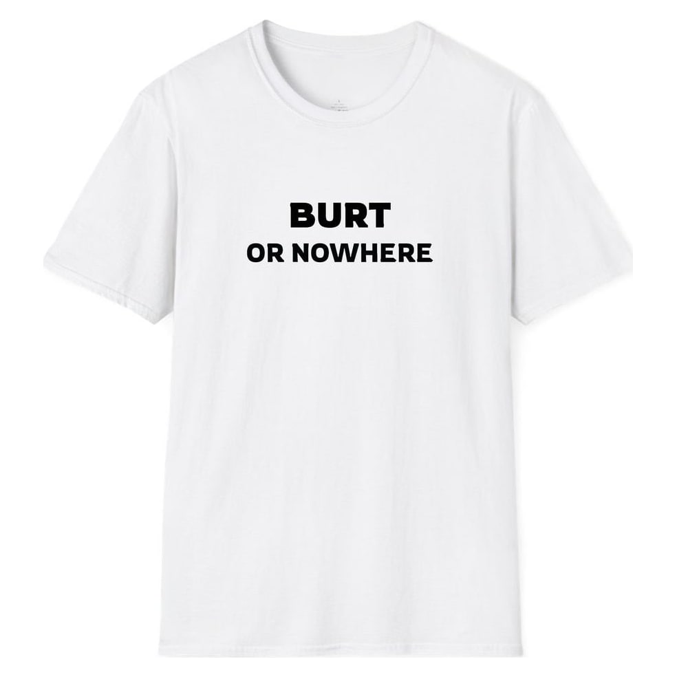 BURT OR NOWHERE — White