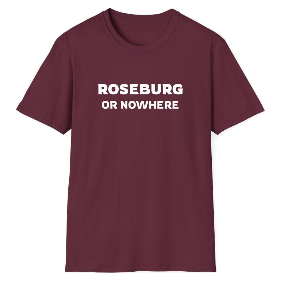 ROSEBURG OR NOWHERE — Maroon