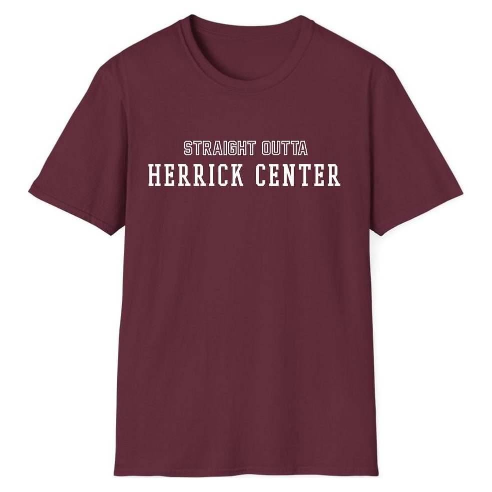 STRAIGHT OUTTA HERRICK CENTER — Maroon