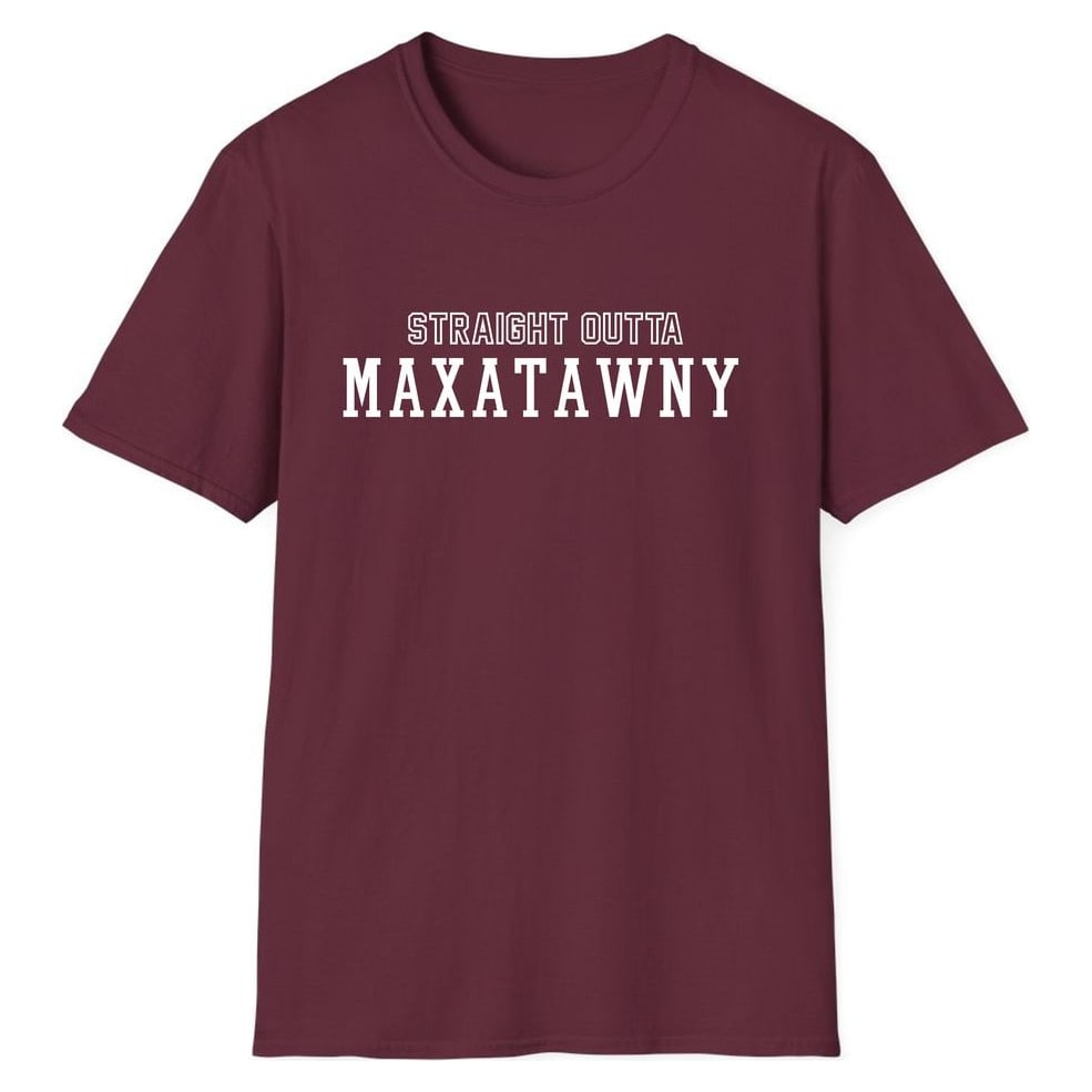 STRAIGHT OUTTA MAXATAWNY — Maroon