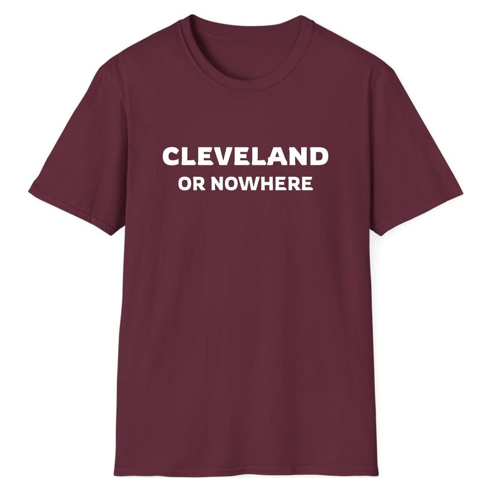 CLEVELAND OR NOWHERE — Maroon