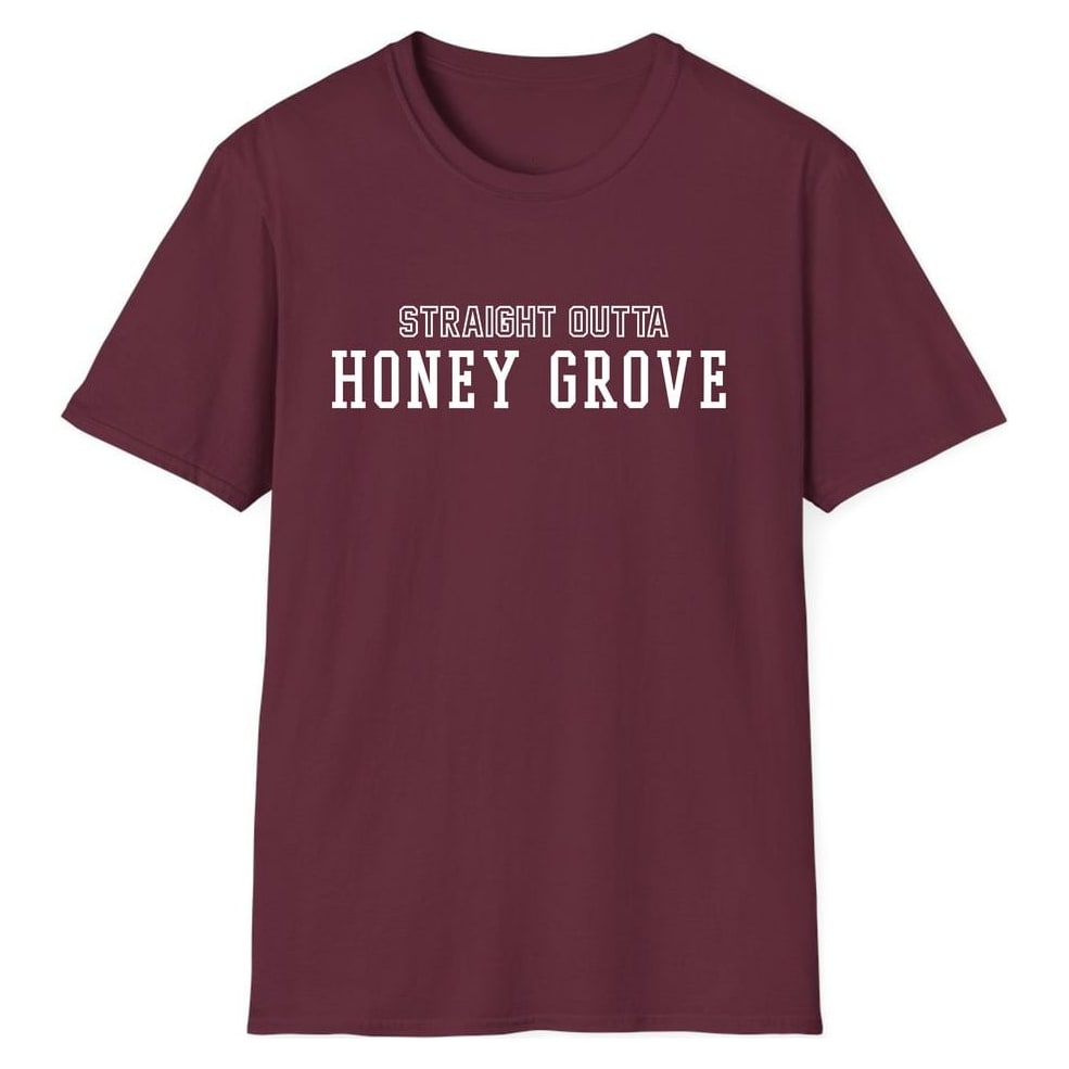 STRAIGHT OUTTA HONEY GROVE — Maroon