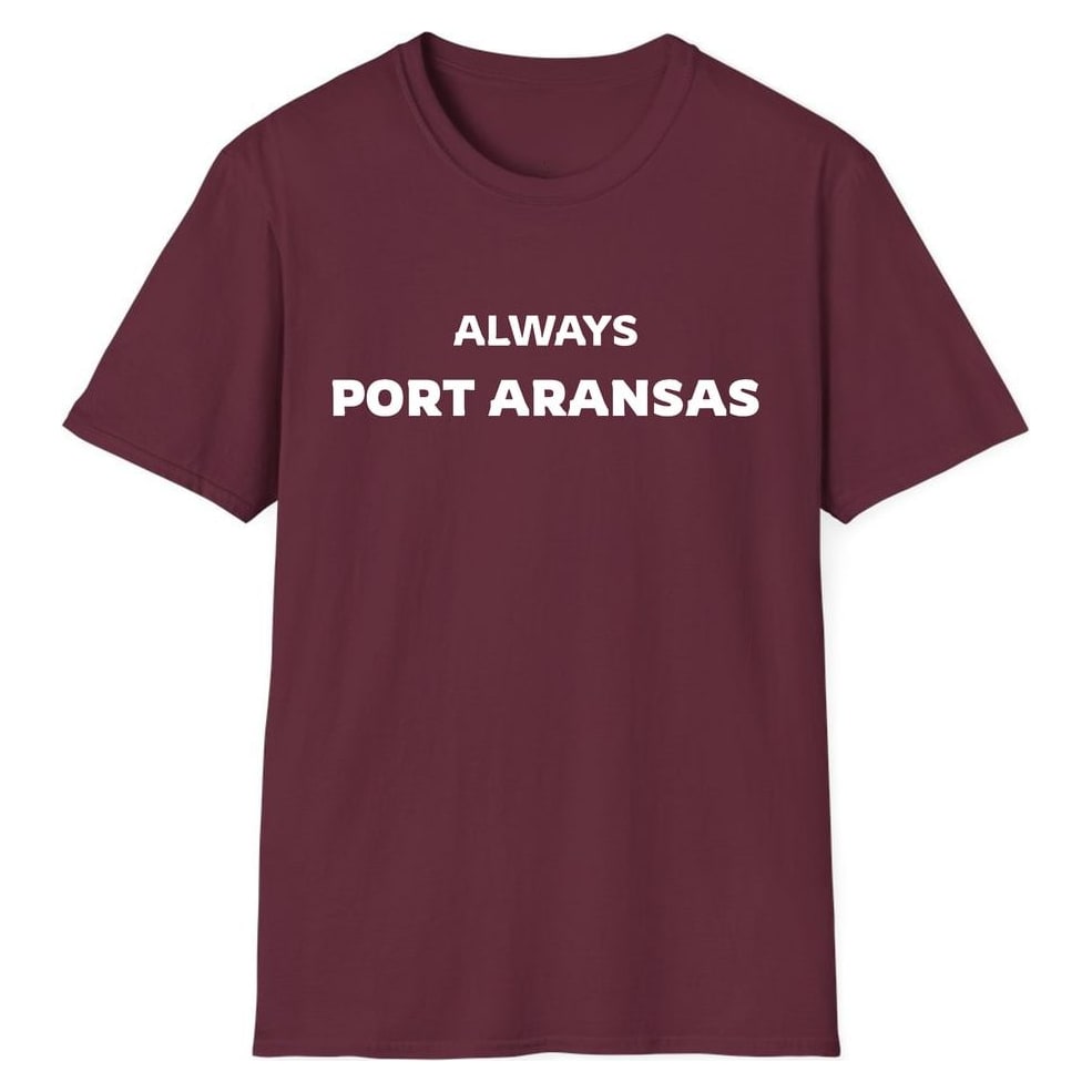 ALWAYS PORT ARANSAS — Maroon