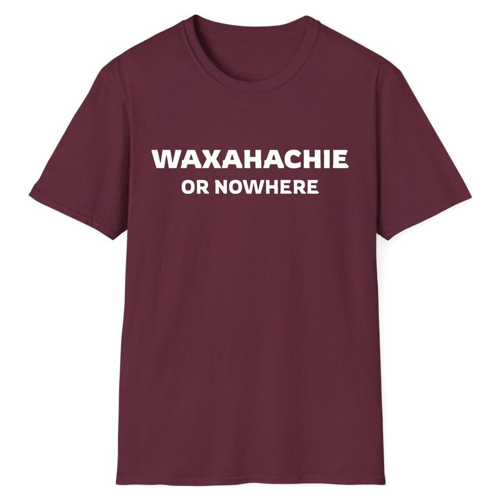 WAXAHACHIE OR NOWHERE — Maroon