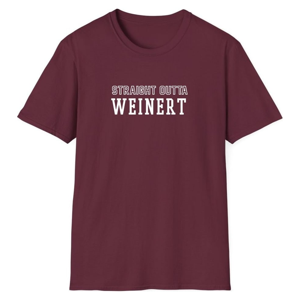 STRAIGHT OUTTA WEINERT — Maroon