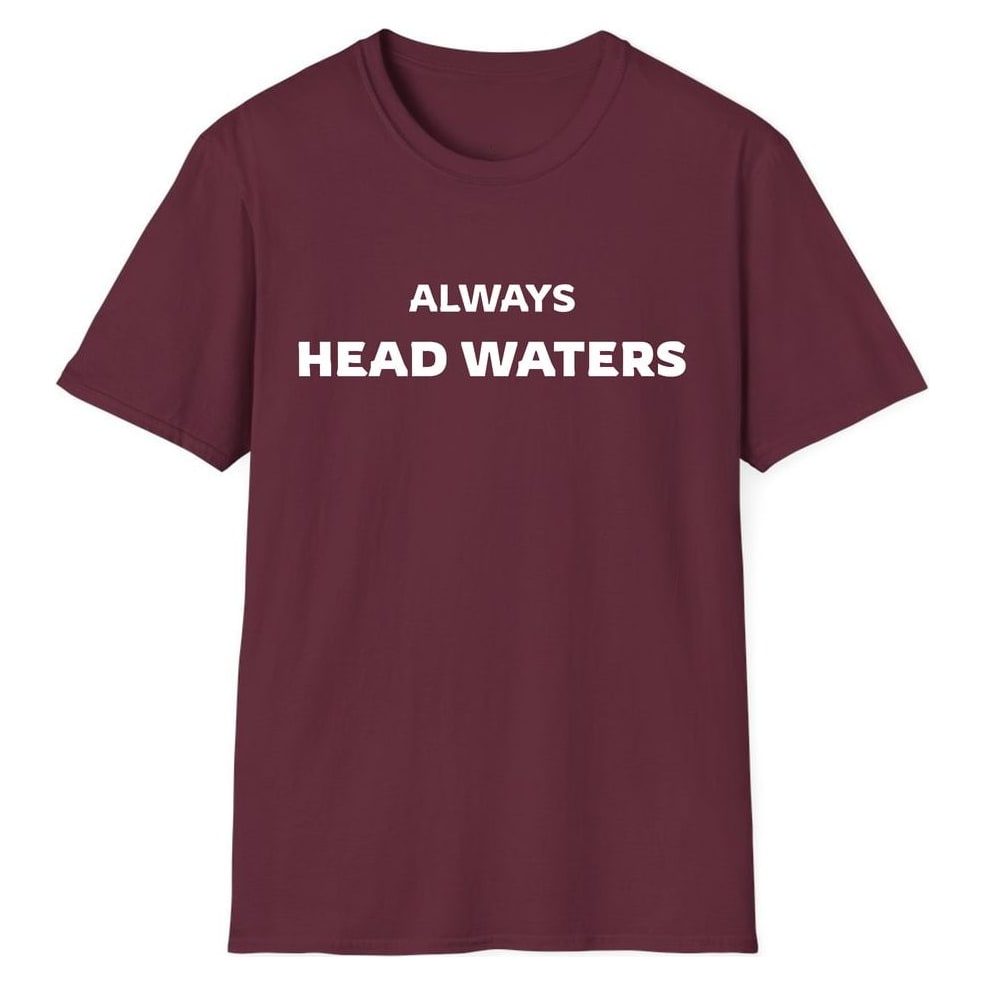 ALWAYS HEAD WATERS — Maroon