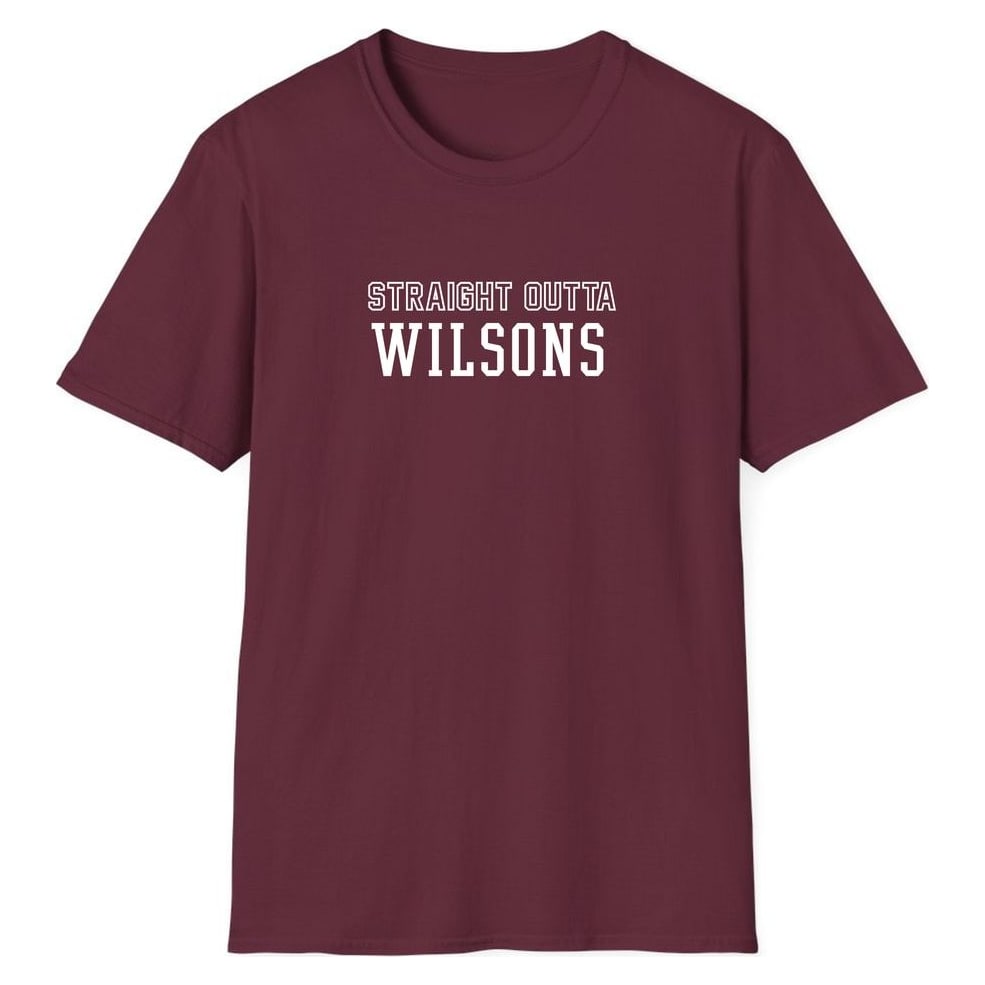 STRAIGHT OUTTA WILSONS — Maroon