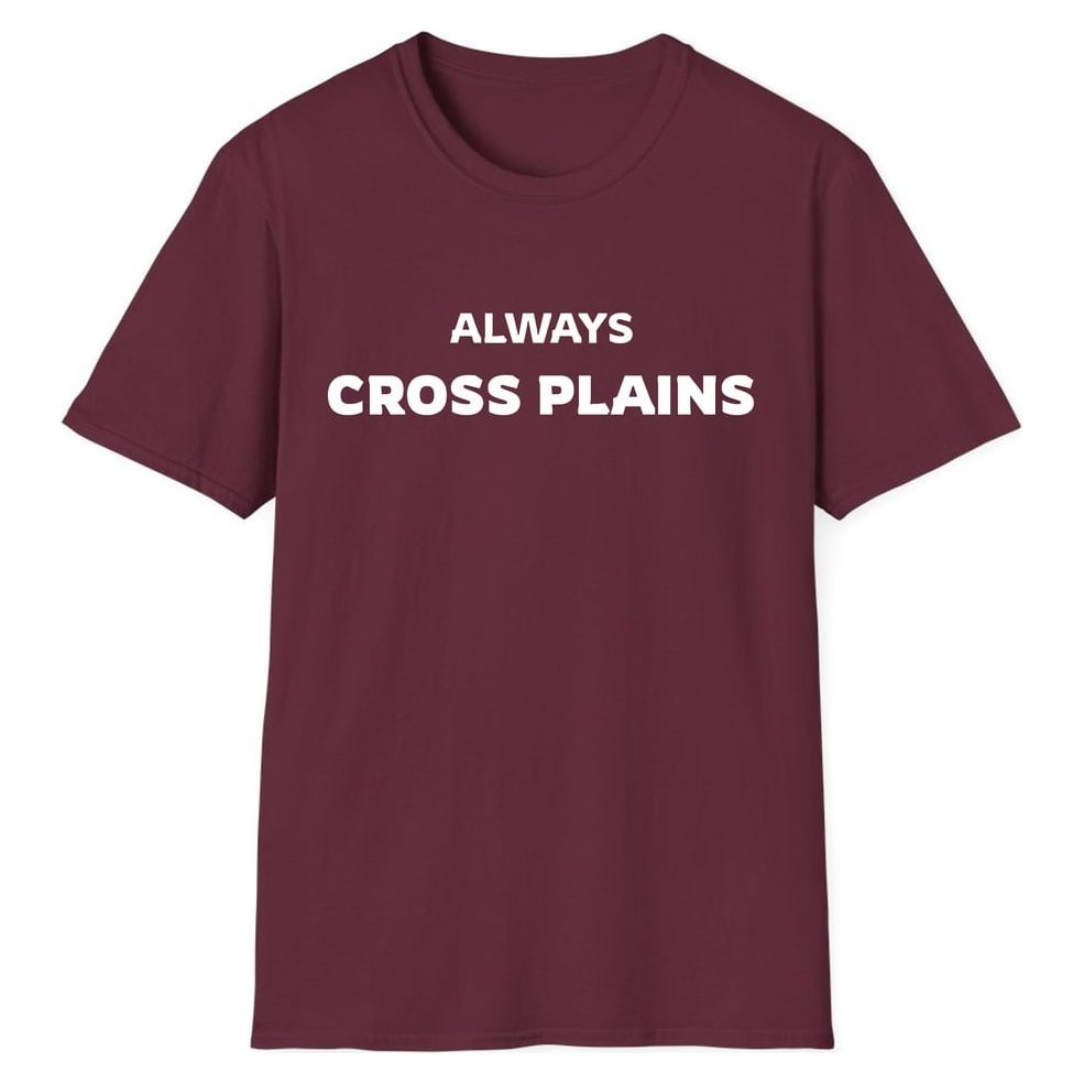 ALWAYS CROSS PLAINS — Maroon
